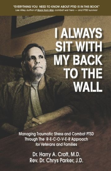 I Always Sit with My Back to the Wall: Managing Traumatic Stress and Combat Ptsd Through the R-E-C-O-V-E-R Approach for Veterans and Families