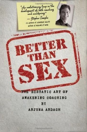Better than Sex: The Ecstatic Art of Awakening Coaching