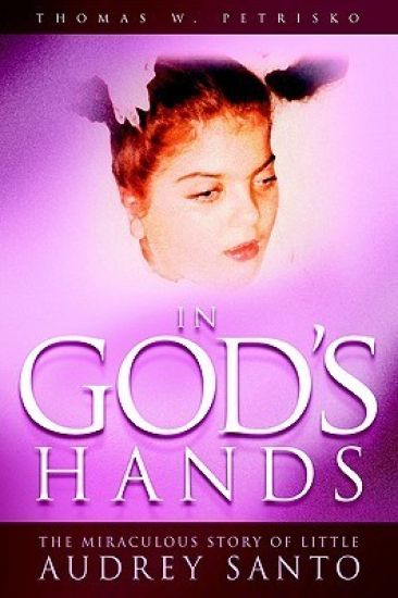 In God's Hands: The Miraculous Story of Little Audrey Santo