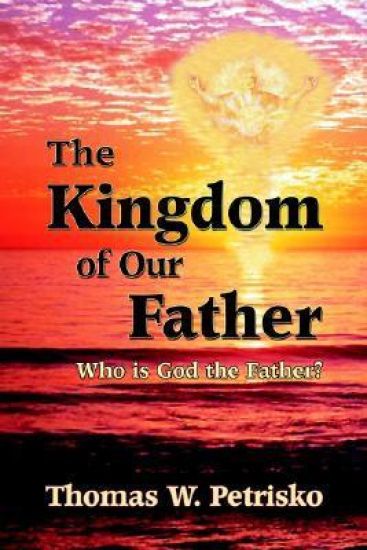 The Kingdom of Our Father: Who Is God the Father?