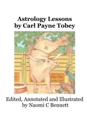 Astrology Lessons by Carl Payne Tobey: Edited, Annotated and Illustrated by Naomi C Bennett