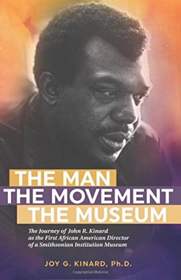 The Man, The Movement, The Museum: The Journey of John R. Kinard as the First African American Director of a Smithsonian Institution Museum