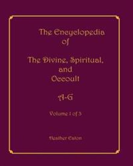 The Encyclopedia of The Divine, Spiritual, and Occult: Volume 1: A-G