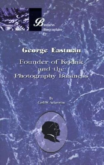 George Eastman: Founder of Kodak and the Photography Business