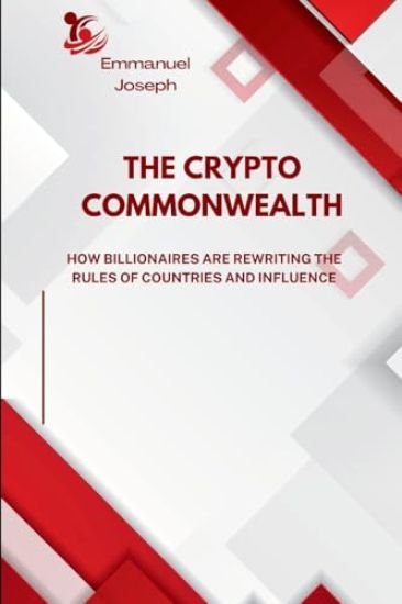 The Crypto Commonwealth, How Billionaires Are Rewriting the Rules of Countries and Influence