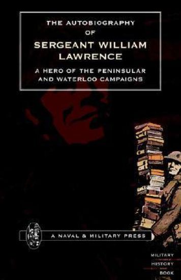 Autobiography of Sergeant William Lawrence, a Hero of the Peninsular and Waterloo Campaigns