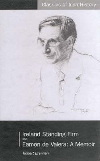 Ireland Standing Firm: My Wartime Mission in Washington and Eamon De Valera - aMemoir