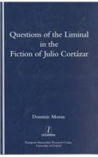 Questions of the Liminal in the Fiction of Julio Cortazar