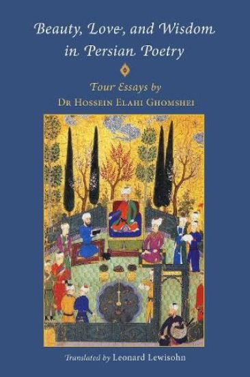 Beauty, Love and Wisdom in Persian Poetry: Four Essays