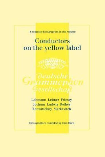 Conductors on the Yellow Label (Deutsche Grammophon), Discographies Fritz Lehmann, Ferdinand Leitner, Ferenc Fricsay, Eugen Jochum, Leopold Ludwig, Artur Rother, Franz Konwitschny, Igor Markevitch