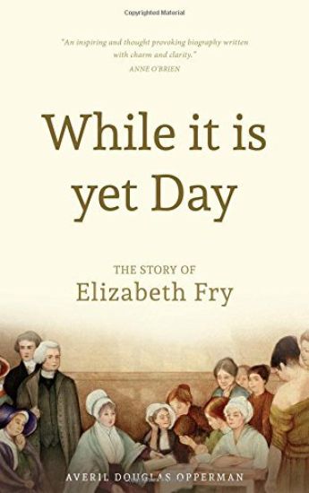 While it is Yet Day: A Biography of Elizabeth Fry