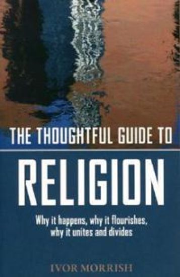 Thoughtful Guide to Religion: The Why it Began, how it works, and where it's going