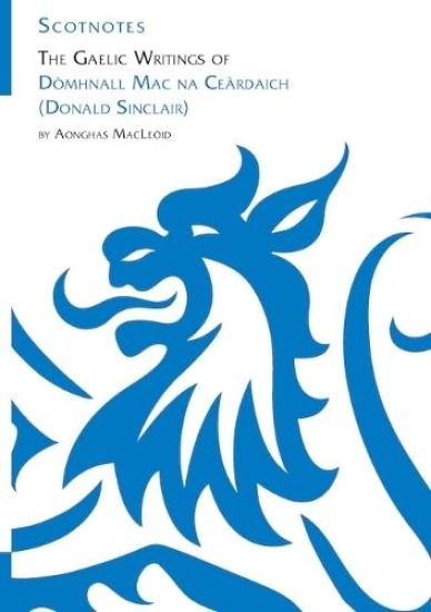 The Gaelic Writings of Dòmhnall Mac na Ceàrdaich (Donald Sinclair)