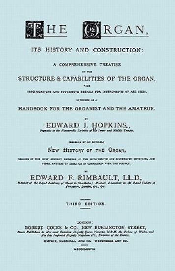 The Organ, Its History and Construction ... and New History of the Organ [Reprint of 1877 Edition, 816 Pages].