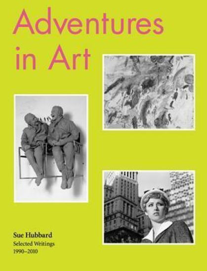 Sue Hubbard: Adventures in Art, Selected Writings 1990–2010