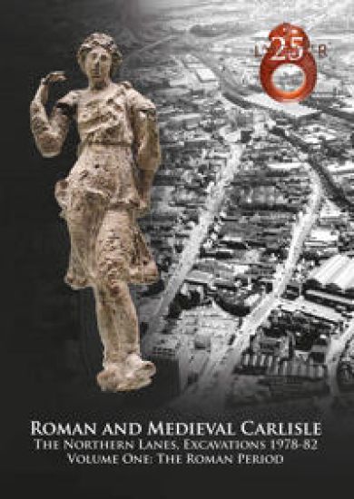 Roman and Medieval Carlisle: the Northen Lanes, Excavations 1978-82