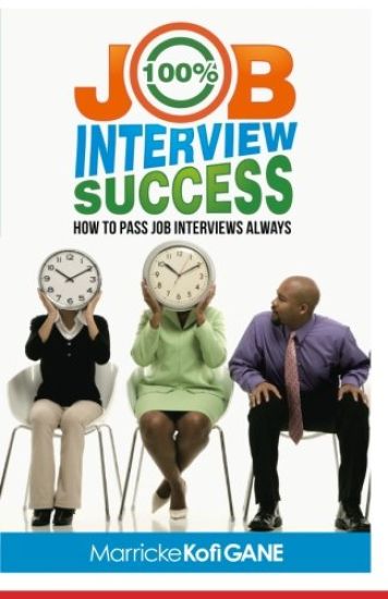 100% JOB INTERVIEW Success: [How To Always Succeed At Job Interviews (Techniques, Dos & Don'ts, Interview Questions, How Interviewers think)]
