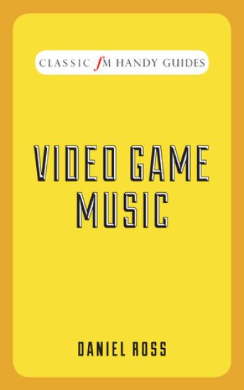 Video Game Music (Classic FM Handy Guides)