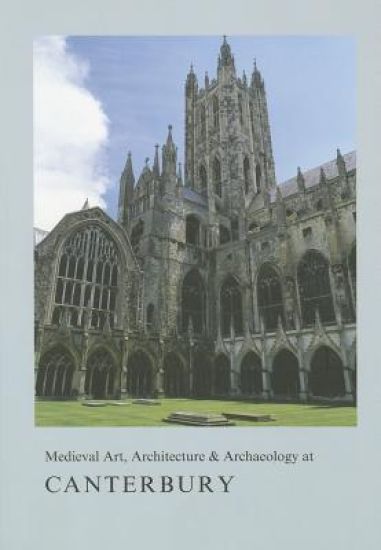 Medieval Art, Architecture & Archaeology at Canterbury