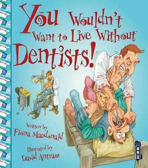 You Wouldn't Want To Live Without Dentists!