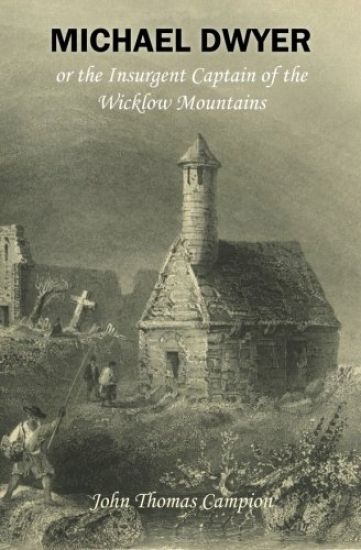 Michael Dwyer; or, the Insurgent Captain of the Wicklow Mountains: A Tale of the Rising in '98