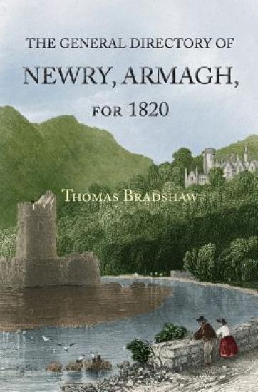 The General Directory of Newry, Armagh, for 1820: and the Towns of Dungannon, Portadown, Tandragee, Lurgan, Waringstown, Banbridge, Warrenpoint, Rosst