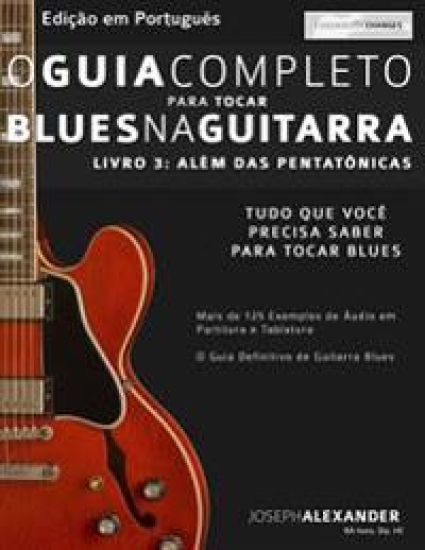 O Guia Completo para Tocar Blues na Guitarra Livro Tre^s - Ale´m das Pentato^nicas