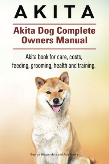 Akita. Akita Dog Complete Owners Manual. Akita book for care, costs, feeding, grooming, health and training.