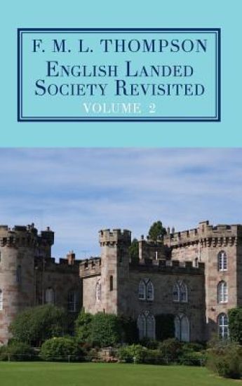 English Landed Society Revisited: The Collected Papers of F.M.L. Thompso