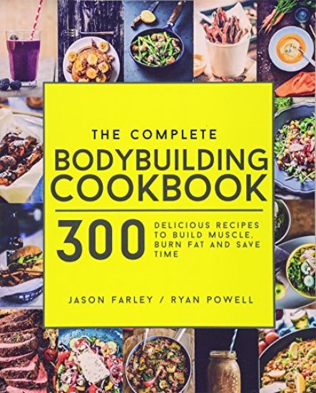 The Complete Bodybuilding Cookbook: 300 Delicious Recipes To Build Muscle, Burn Fat & Save Time