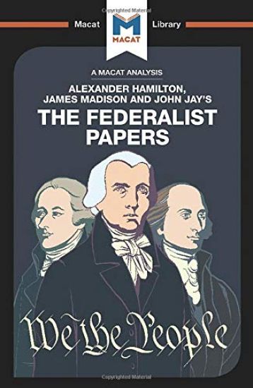 An Analysis of Alexander Hamilton, James Madison, and John Jay's The Federalist Papers