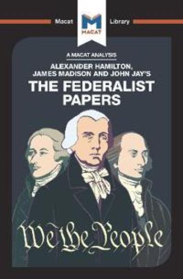 An Analysis of Alexander Hamilton, James Madison, and John Jay's The Federalist Papers