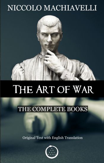 Niccolo Machiavelli - The Art of War: The Complete Books: The Original Text with English Translation