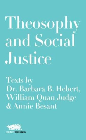 Theosophy and Social Justice: Texts by Dr. Barbara B. Hebert, William Quan Judge & Annie Besant