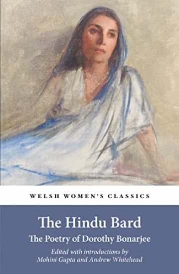 Hindu Bard: The Poetry Of Dorothy Bonarjee ( Welsh Women's Classics Book 34)