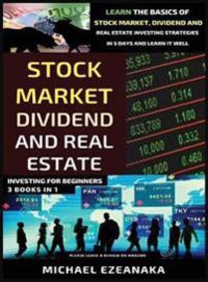 Stock Market, Dividend And Real Estate Investing For Beginners (3 Books in 1)
