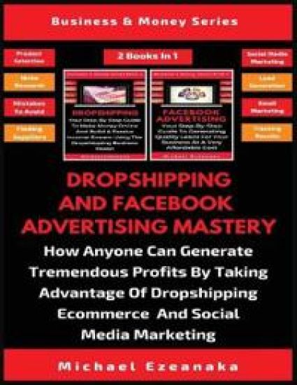 Dropshipping And Facebook Advertising Mastery (2 Books In 1)