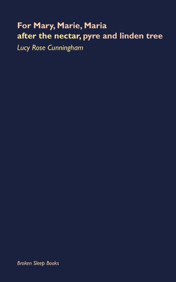 For Mary, Marie, Maria after the nectar, pyre and linden tree