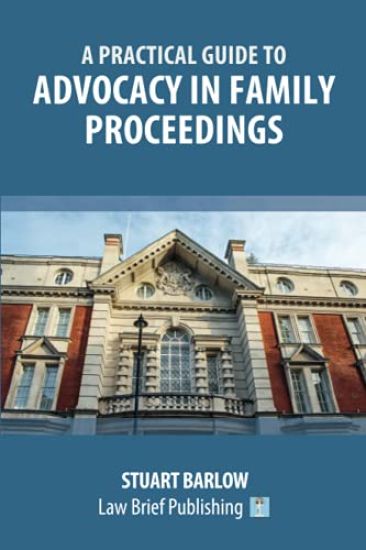 A Practical Guide to the Basics of Advocacy in Family Proceedings