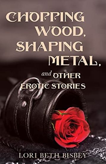 Chopping Wood, Shaping Metal and Other Erotic Stories