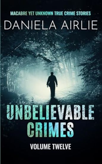 Unbelievable Crimes Volume Twelve