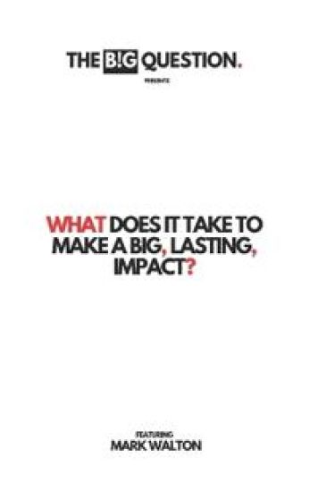What Does It Take To Make A Big, Lasting, Impact?