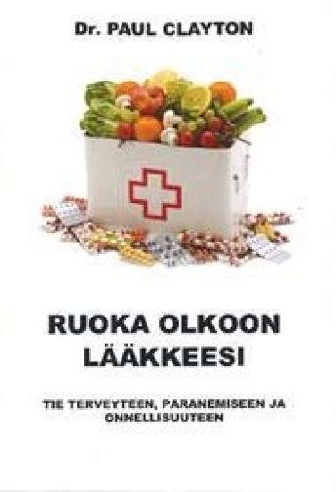 Kansikuva: Ruoka olkoon lääkkeesi. Tie terveyteen, paranemiseen ja onnellisuuteen