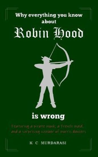 Why Everything You Know about Robin Hood Is Wrong