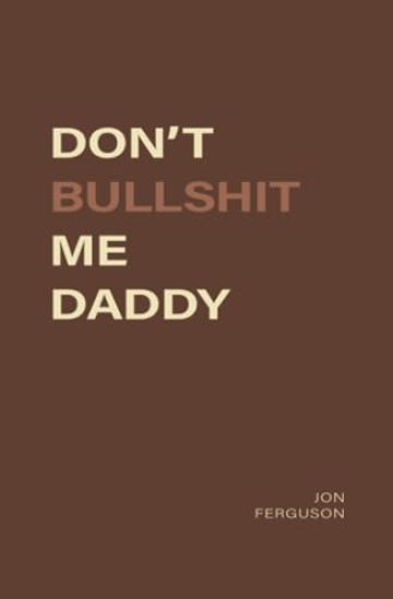Don't Bullshit Me Daddy