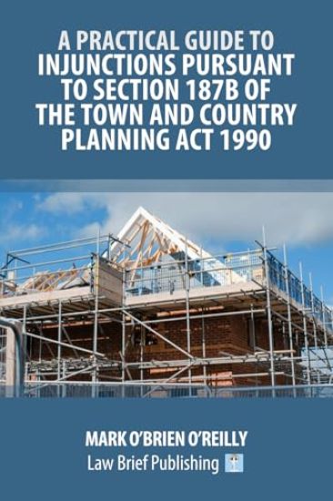 A Practical Guide to Injunctions Pursuant to Section 187B of the Town and Country Planning Act 1990