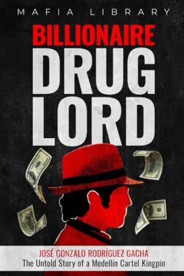 Billionaire Drug Lord - José Gonzalo Rodríguez Gacha: The Untold Story of a Medellín Cartel Kingpin