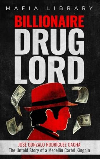 Billionaire Drug Lord - José Gonzalo Rodríguez Gacha: The Untold Story of a Medellín Cartel Kingpin