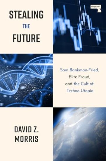 Stealing the Future: Sam Bankman-Fried and the Tech Utopians