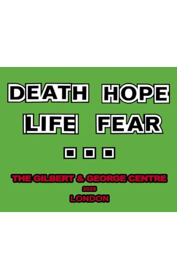 Gilbert & George: Death Hope Life Fear…